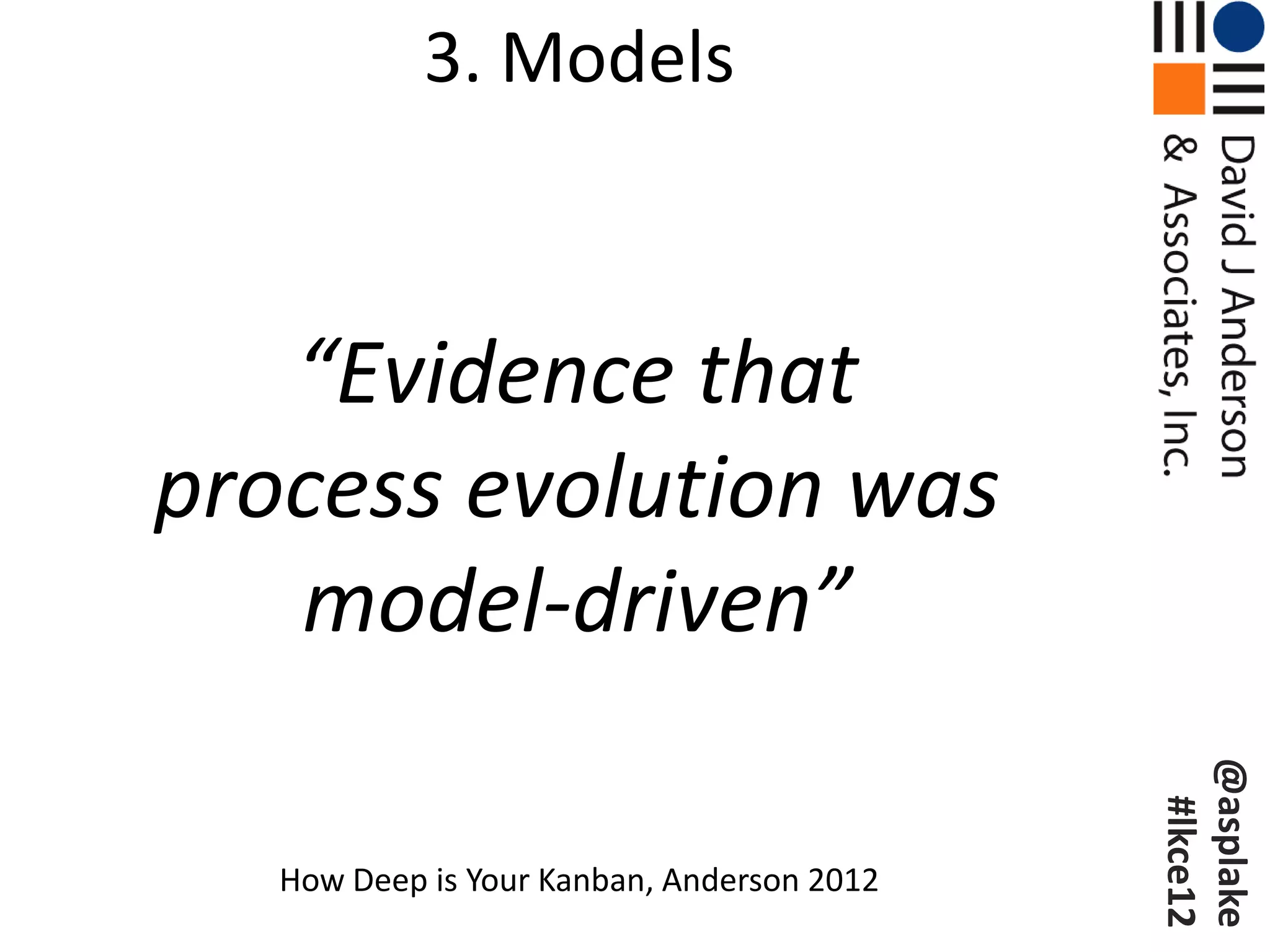 3. Models



   “Evidence that
process evolution was
   model-driven”




                                            @asplake
                                             #lkce12
   How Deep is Your Kanban, Anderson 2012
 