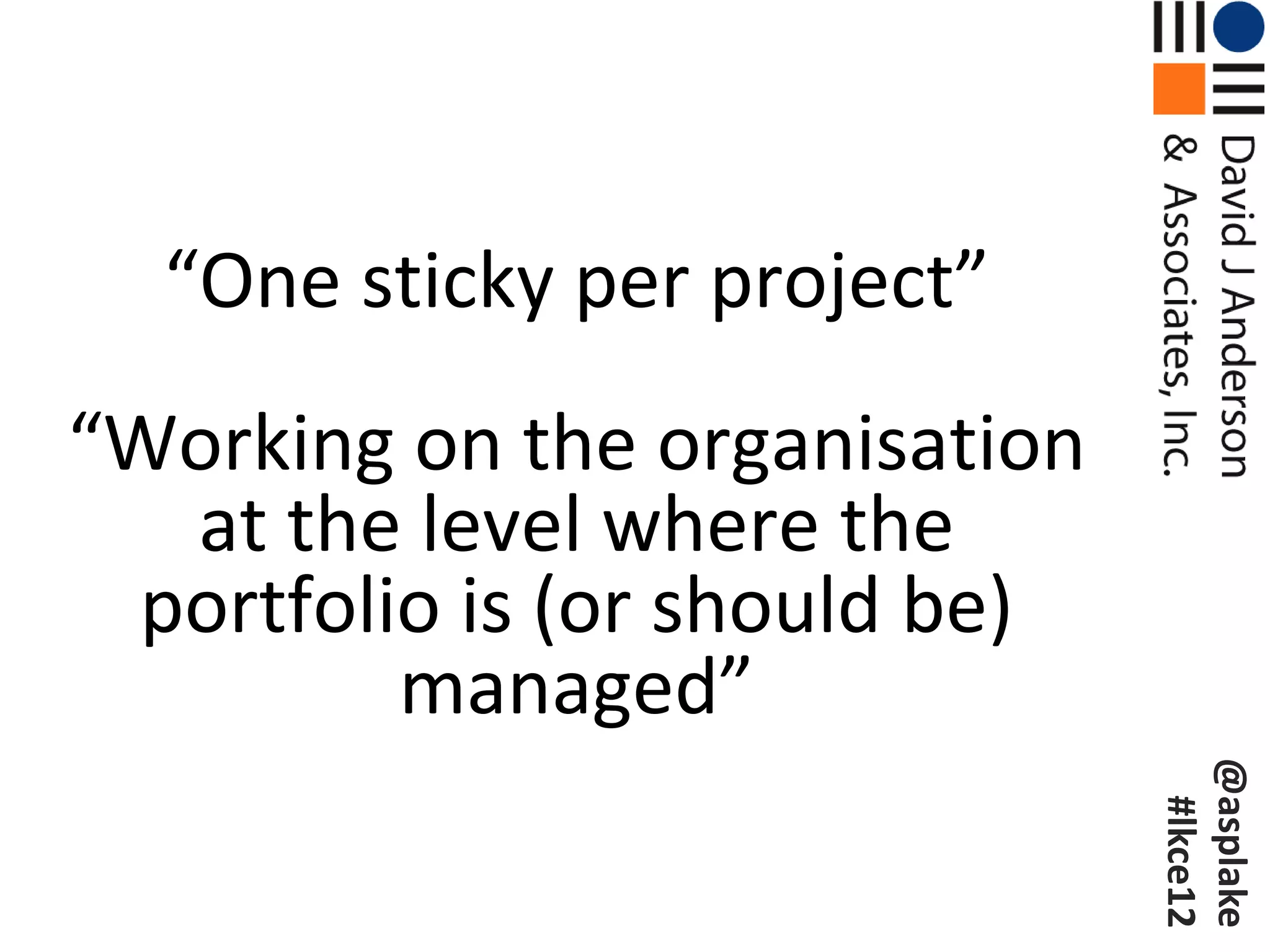 “One sticky per project”
“Working on the organisation
  at the level where the
 portfolio is (or should be)
         managed”




                               @asplake
                                #lkce12
 