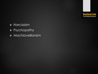  Narcissism
 Psychopathy
 Machiavellianism
 