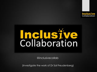 @inclusivecollab
(Investigate the work of Dr Sal Freudenberg)
 