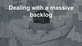 Dealing with a massive
backlog
 