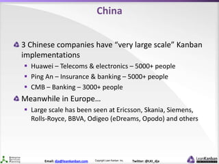 Copyright Lean Kanban Inc.Email: dja@leankanban.com Twitter: @LKI_dja
China
3 Chinese companies have “very large scale” Ka...