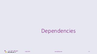 Dependencies
11/6/2019 steve@dja.com 13
 