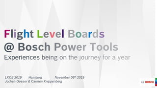 PT/PJ-AT | 2019-10-14
© Robert Bosch Power Tools GmbH 2019. All rights reserved, also regarding any disposal, exploitation, reproduction, editing, distribution, as well as in the event of applications for industrial property rights.
F i h L v l o r s
LKCE 2019 Hamburg November 06th 2019
Jochen Goeser & Carmen Knippenberg
 