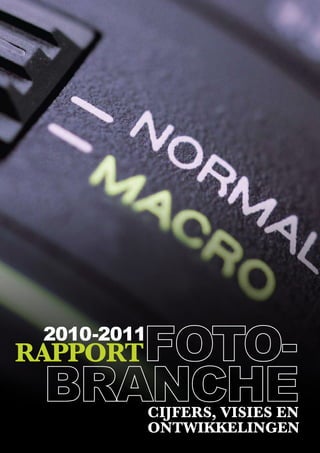 2010-2011
RAPPORT

             CijfeRs, visies en
             OnTwikkelingen
                     RAPPORT FOTOBRANCHE 2010-2011 1
 