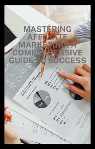 MASTERING
AFFILIATE
MARKETING: A
COMPREHENSIVE
GUIDE TO SUCCESS
 