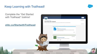Keep Learning with Trailhead!
Complete the “Get Started
with Trailhead” trailmix!
sfdc.co/StartwithTrailhead
 