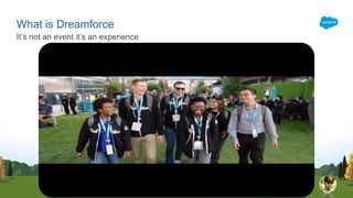 It’s not an event it’s an experience
What is Dreamforce
 