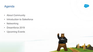 Agenda
• About Community
• Introduction to Salesforce
• Networking
• Dreamforce 2019
• Upcoming Events
 