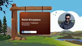 Rohit Srivastava
Developer, Trailblazer
Pramerica
/in/rohit-v-
srivastava
 