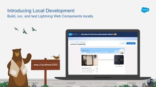 Build, run, and test Lightning Web Components locally
Introducing Local Development
 