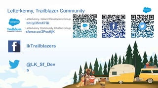 bit.ly/35mX7Qi
@LK_Sf_Dev
s
lkTrailblazers
Letterkenny, Trailblazer Community
sforce.co/2PscKjK
Letterkenny, Ireland Developers Group
Letterkenny Community Chatter Group
 