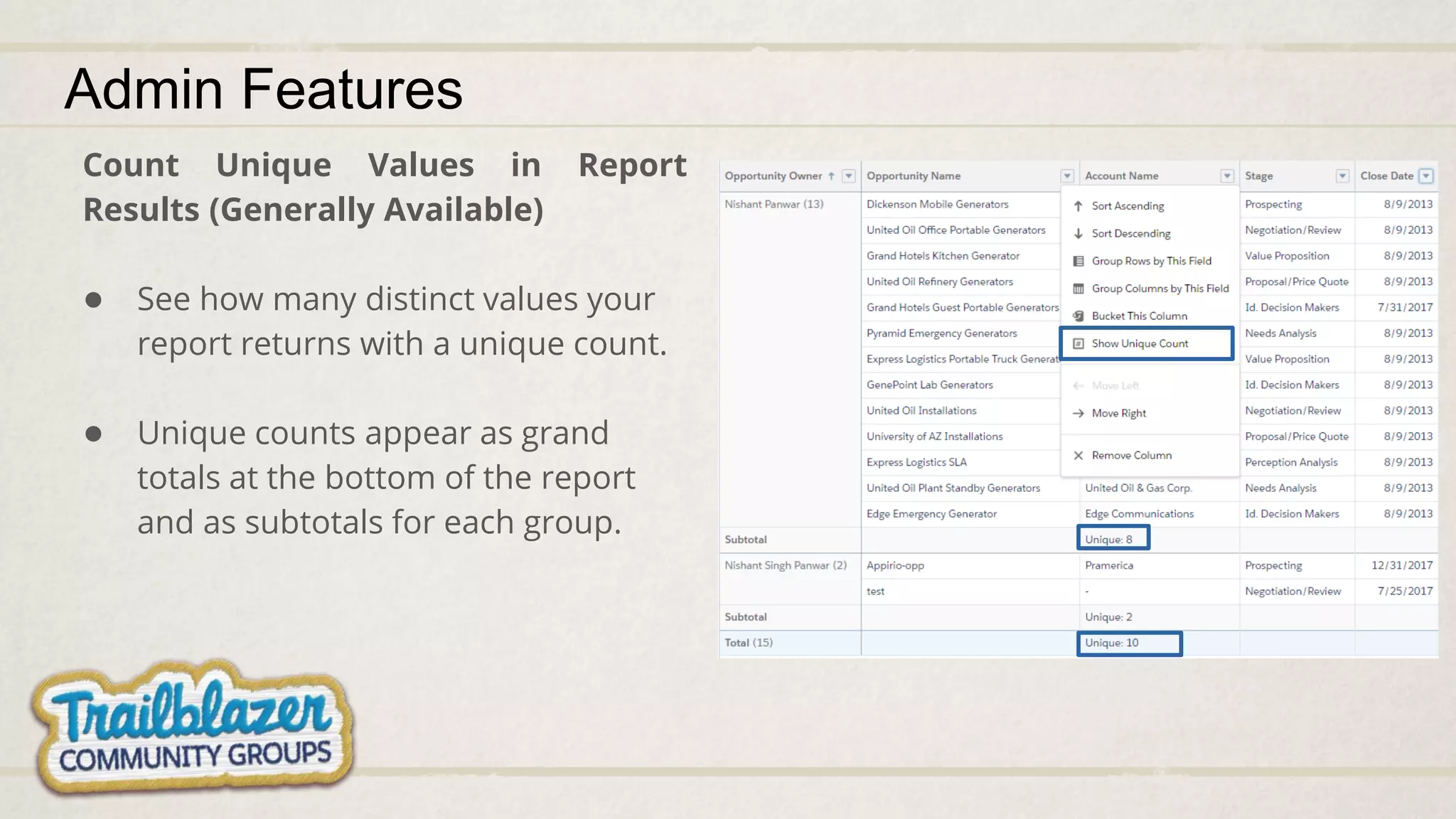 Count Unique Values in Report
Results (Generally Available)
● See how many distinct values your
report returns with a unique count.
● Unique counts appear as grand
totals at the bottom of the report
and as subtotals for each group.
Admin Features
 