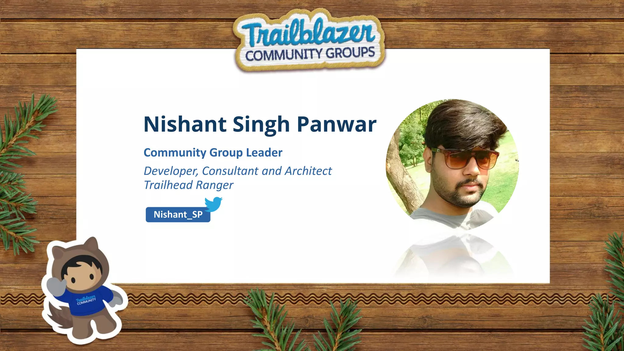 Nishant Singh Panwar
Community Group Leader
Developer, Consultant and Architect
Trailhead Ranger
Nishant_SP
 