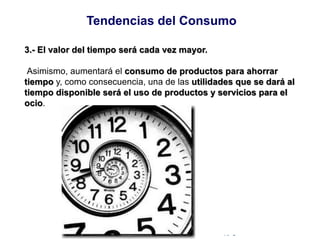 © Copyright Excellentia Fervic Education
3.- El valor del tiempo será cada vez mayor.
Asimismo, aumentará el consumo de productos para ahorrar
tiempo y, como consecuencia, una de las utilidades que se dará al
tiempo disponible será el uso de productos y servicios para el
ocio.
Tendencias del Consumo
 