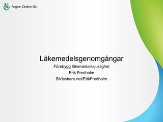 Läkemedelsgenomgångar
Förebygg läkemedelssjuklighet
Erik Fredholm
Slideshare.net/ErikFredholm
 