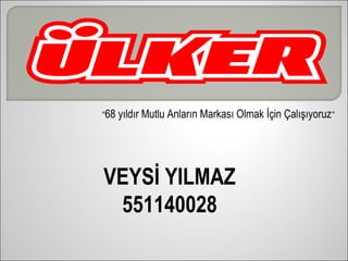 “68   yıldır Mutlu Anların Markası Olmak İçin Çalışıyoruz ”




VEYSİ YILMAZ
 551140028
 
