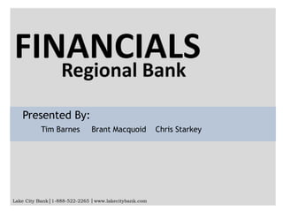 Presented By:
          Tim Barnes            Brant Macquoid         Chris Starkey




Lake City Bank 1-888-522-2265   www.lakecitybank.com
 