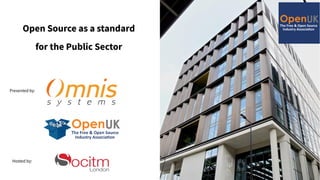 Open Source as a standard
for the Public Sector
Hosted by:
Presented by:
 