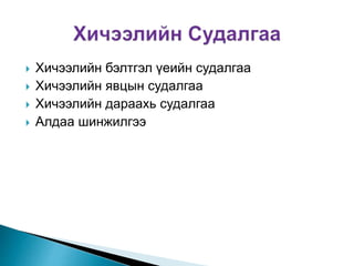  Хичээлийн бэлтгэл үеийн судалгаа
 Хичээлийн явцын судалгаа
 Хичээлийн дараахь судалгаа
 Алдаа шинжилгээ
 