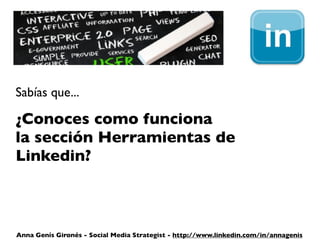 Sabías que...

¿Conoces como funciona
la sección Herramientas de
Linkedin?



Anna Genís Gironés - Social Media Strategist - http://www.linkedin.com/in/annagenis
 