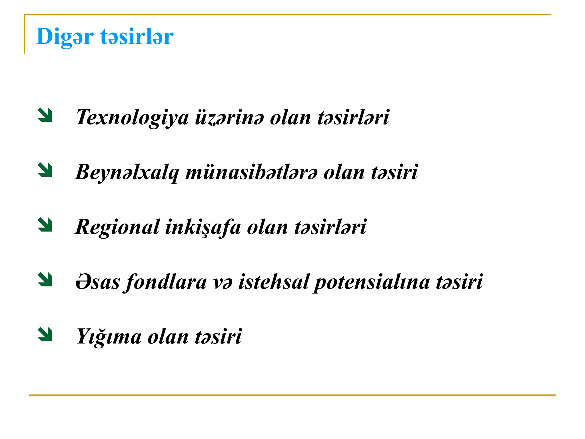 Digər təsirlər


   Texnologiya üzərinə olan təsirləri

   Beynəlxalq münasibətlərə olan təsiri

   Regional inkişafa olan təsirləri

   Əsas fondlara və istehsal potensialına təsiri

   Yığıma olan təsiri
 