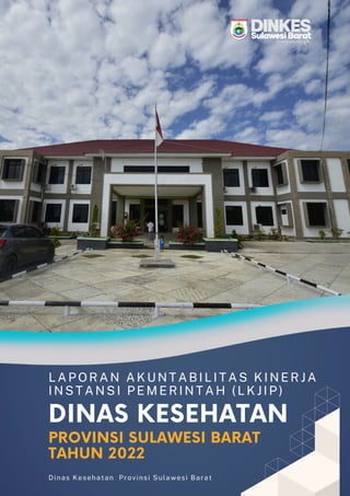 Provinsi Sulawesi Barat
Dinas Kesehatan
L A P O R A N A K U N T A B I L I T A S K I N E R J A
I N S T A N S I P E M E R I N T A H ( L K J I P )
DINAS KESEHATAN
PROVINSI SULAWESI BARAT
TAHUN 2022
 