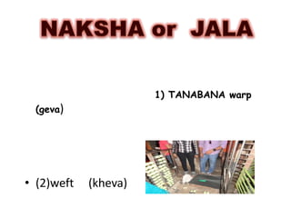 NAKSHA or  JALA                                1) TANABANA warp                    (geva)  (2)weft     (kheva)