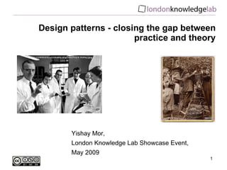 Design patterns - closing the gap between practice and theory Yishay Mor,  London Knowledge Lab Showcase Event, May 2009 