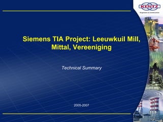 Technical Summary Siemens TIA Project: Leeuwkuil Mill, Mittal, Vereeniging 2005-2007 