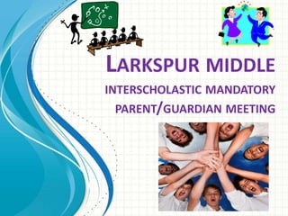LARKSPUR MIDDLE 
INTERSCHOLASTIC MANDATORY 
PARENT/GUARDIAN MEETING 
 