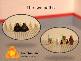 LeanKanban
North America 2013
The two paths
Created by Håkan Forss @hakanforss http://hakanforss.wordpress.com
 