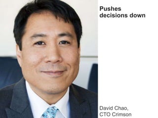 Pushes
decisions down
David Chao,
CTO Crimson
 