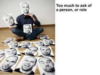 Too much to ask of
a person, or role
 