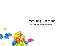 Promising Patterns
of seasons one and two
 