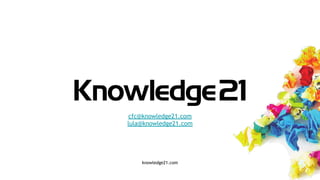 knowledge21.com
cfc@knowledge21.com
lula@knowledge21.com
 