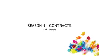 SEASON 1 - CONTRACTS
~10 lawyers
 