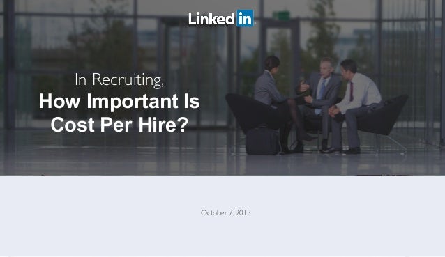 In Recruiting,	

How Important Is
Cost Per Hire?
October 7, 2015	

 