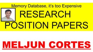 Memory Database, it’s too Expensive
RESEARCH
POSITION PAPERS
MELJUN CORTES
 