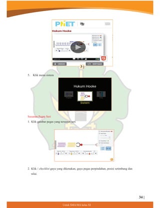 5. Klik menu sistem
Susunan Pegas Seri
1. Klik gambar pegas yang tersusun seri
2. Klik / checklist gaya yang dikenakan, gaya pegas perpindahan, posisi setimbang dan
nilai.
34 |
8QWXN60$0$NHODV;,
3 |
 