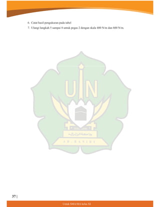 6. Catat hasil pengukuran pada tabel
7. Ulangi langkah 5 sampai 8 untuk pegas 2 dengan skala 400 N/m dan 600 N/m.
8QWXN60$0$NHODV;,
37 |
 