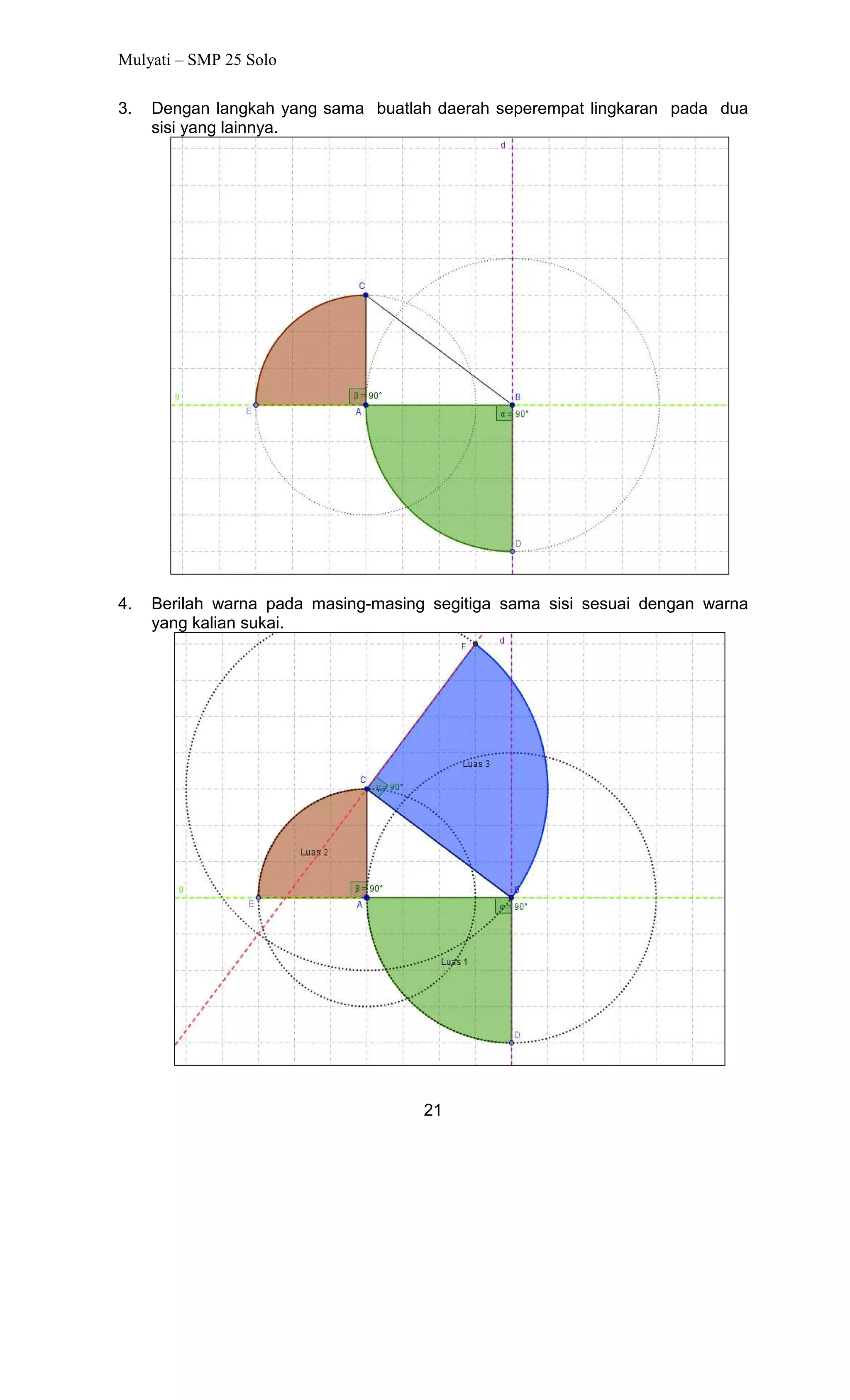 Mulyati – SMP 25 Solo

3.   Dengan langkah yang sama buatlah daerah seperempat lingkaran pada dua
     sisi yang lainnya.




4.   Berilah warna pada masing-masing segitiga sama sisi sesuai dengan warna
     yang kalian sukai.




                                     21
 