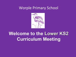 Welcome to the Lower KS2Lower KS2
Curriculum Meeting
Worple Primary School
 