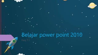 Belajar power point 2010
Faiq 7.1
 