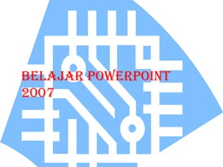 Belajar PowerPoint
2007
 