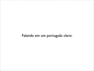 Falando em um português claro:
 