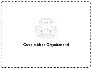 Complexidade Organizacional
 