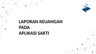 LAPORAN KEUANGAN
PADA
APLIKASI SAKTI
 