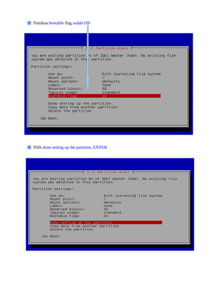 Pastikan bootable flag sudah ON




Pilih done setting up the partition, ENTER
 