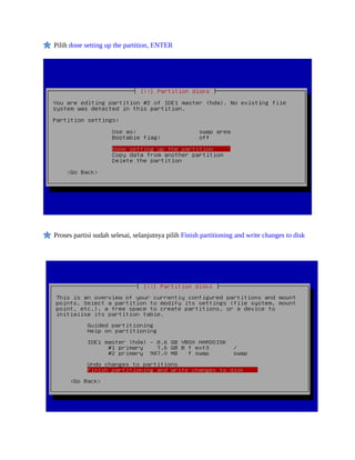 Pilih done setting up the partition, ENTER




Proses partisi sudah selesai, selanjutnya pilih Finish partitioning and write changes to disk
 